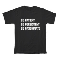 Be Patient Be Persistent Be Passionate T-Shirt