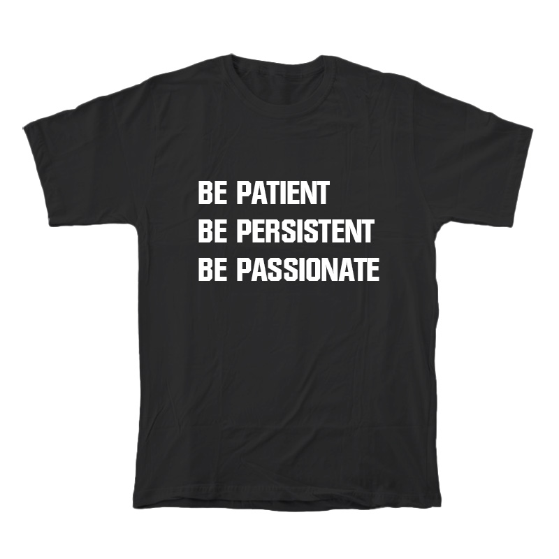 Be Patient Be Persistent Be Passionate T-Shirt