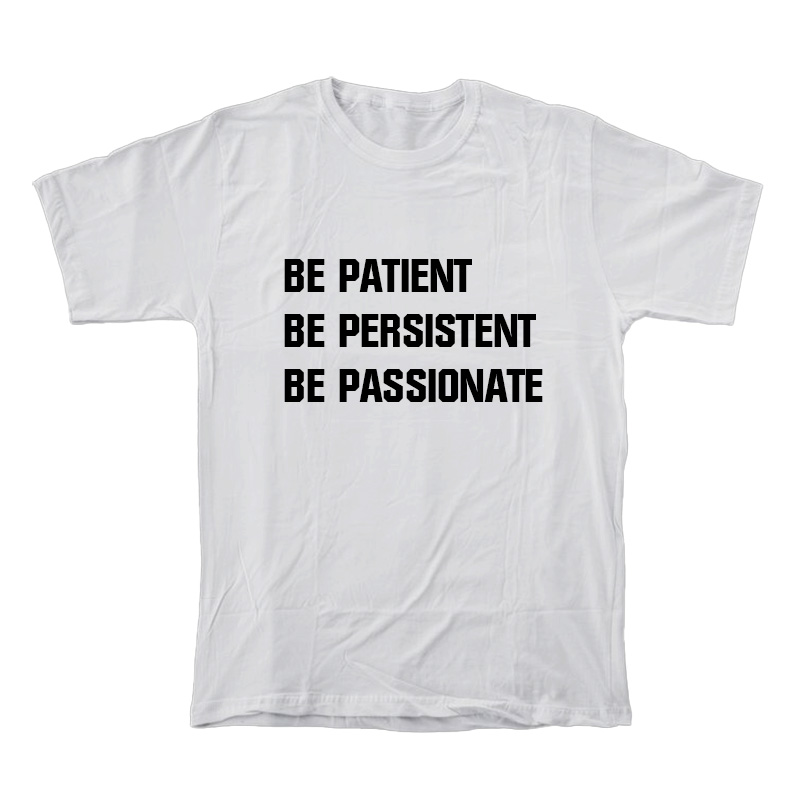 Be Patient Be Persistent Be Passionate T-Shirt