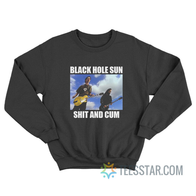 Black Hole Sun Shit And Cum Sweatshirt