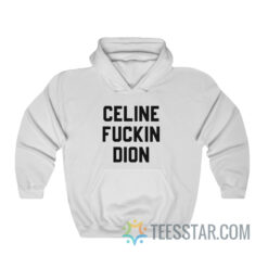 Celine Fuckin Dion Hoodie