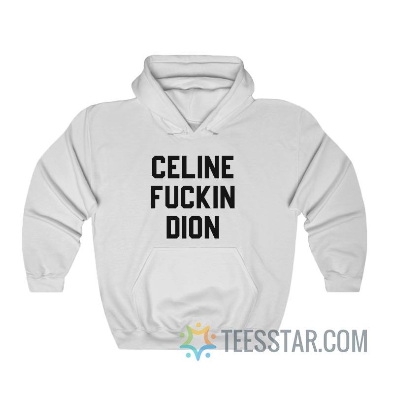 Celine Fuckin Dion Hoodie