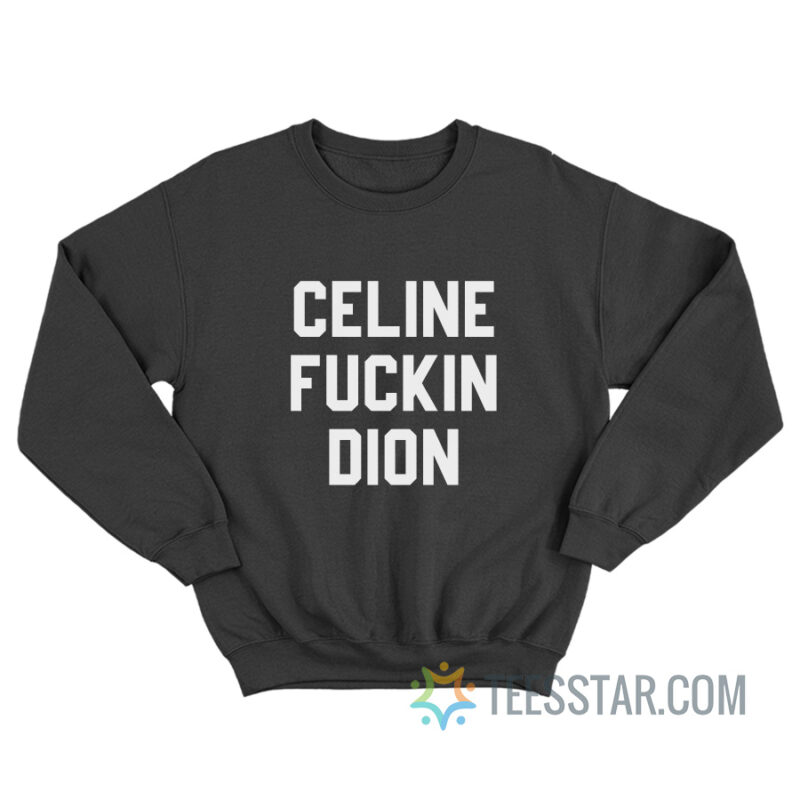 Celine Fuckin Dion Sweatshirt