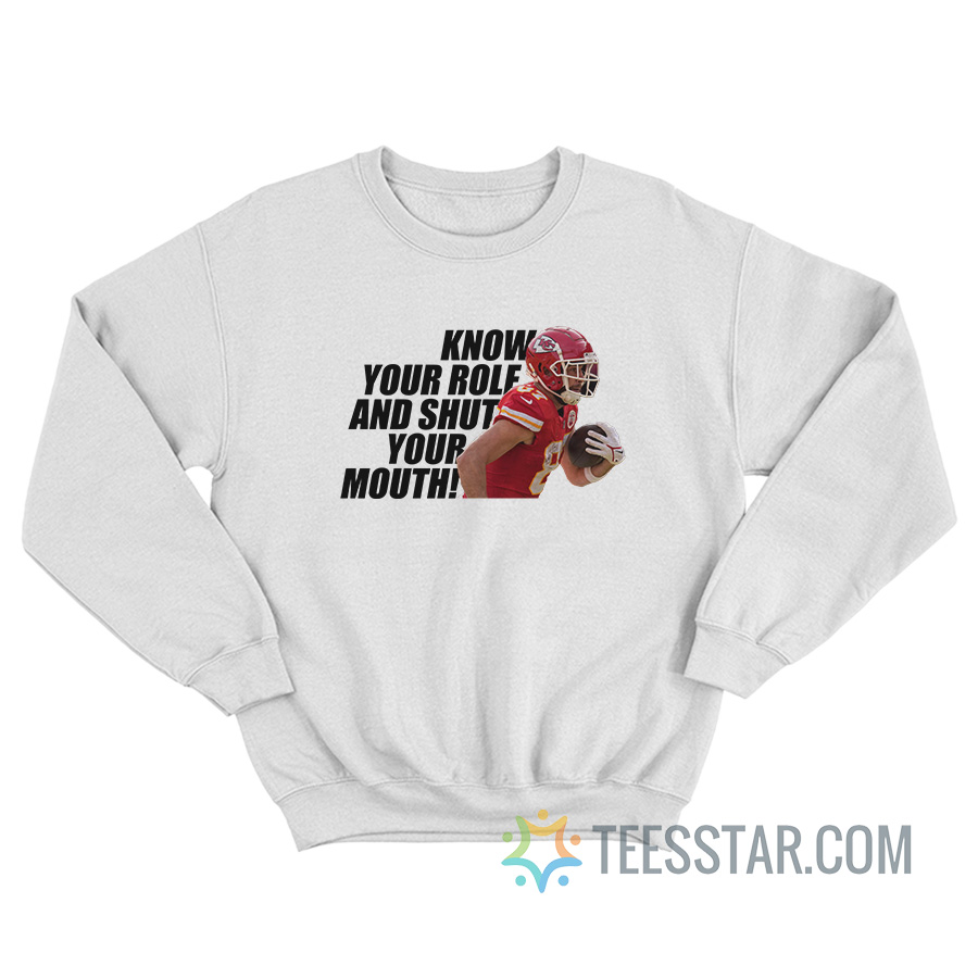 Know Your Role And Shut Your Mouth Sweatshirt