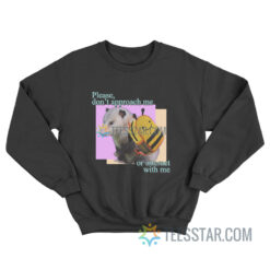 Please Do Not Approach Or Interact With Me Sweatshirt