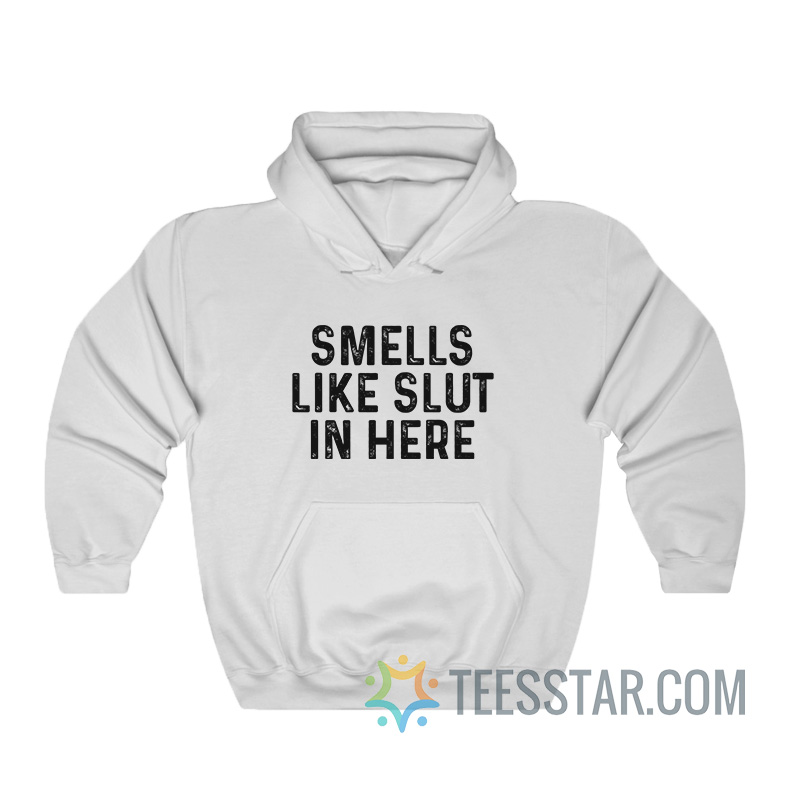 Smells Like Slut In Here Hoodie
