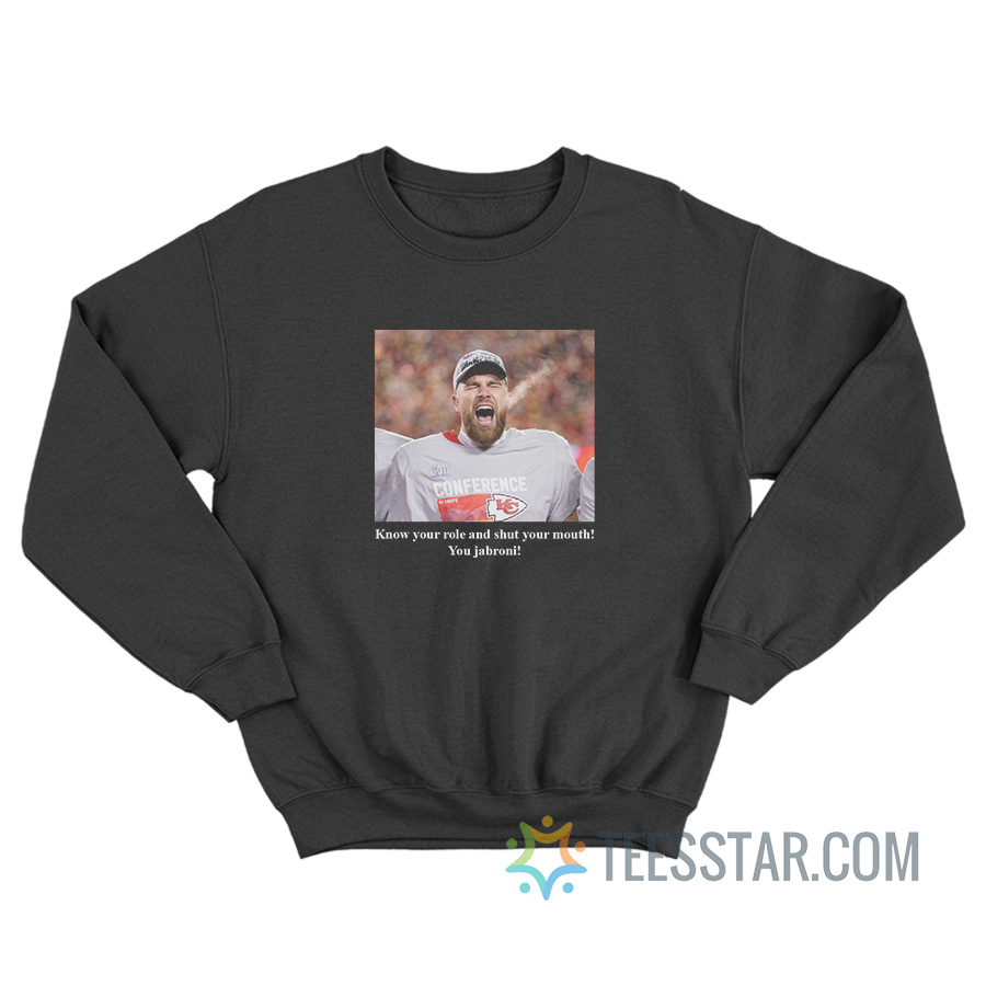 Travis Kelce Know Your Role And Shut Your Mouth You Jabroni Sweatshirt