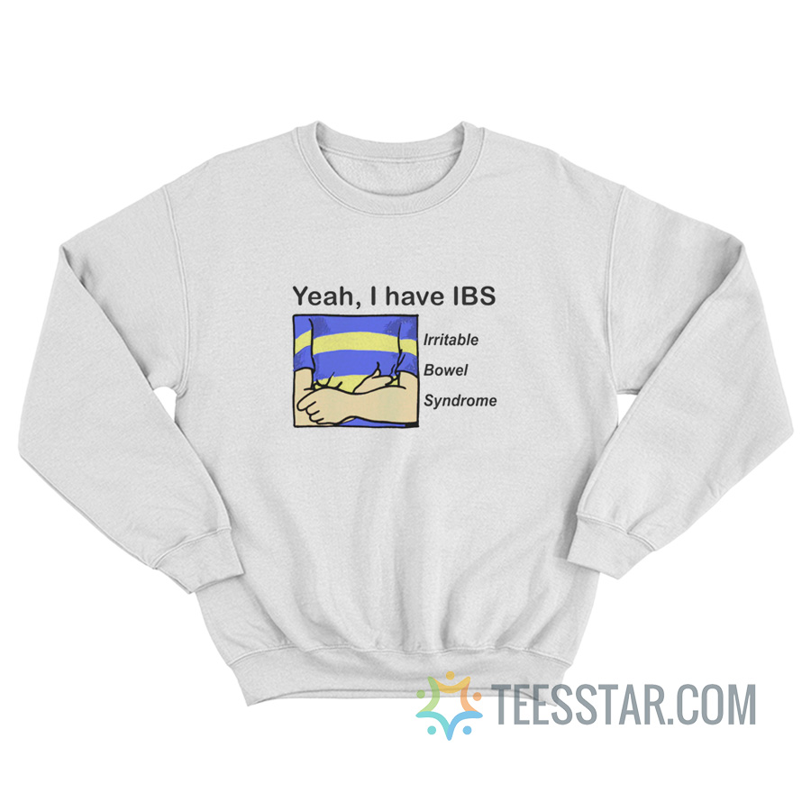 Yeah I Have IBS Irritable Bowel Syndrome Sweatshirt