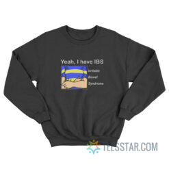 Yeah I Have IBS Irritable Bowel Syndrome Sweatshirt