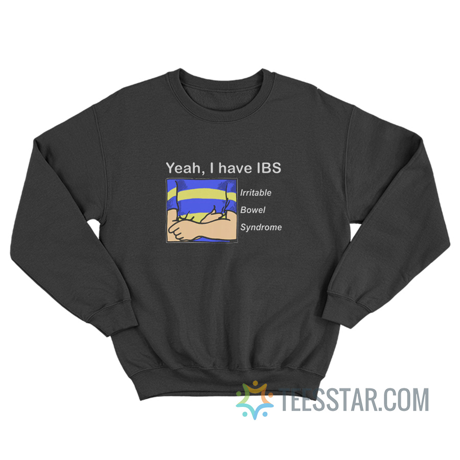 Yeah I Have IBS Irritable Bowel Syndrome Sweatshirt