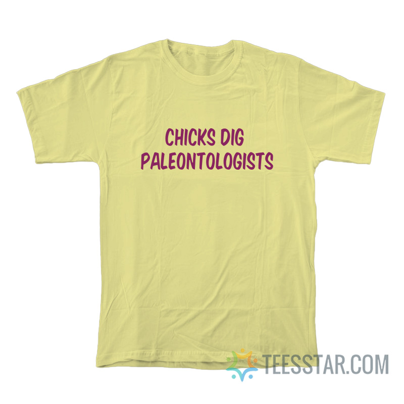 Chicks Dig Paleontologists T-Shirt