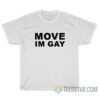 Move Im Gay T-Shirt