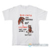 Big Cats Are Dangerous But a Little Pussy Won't Hurt Anyone T-Shirt