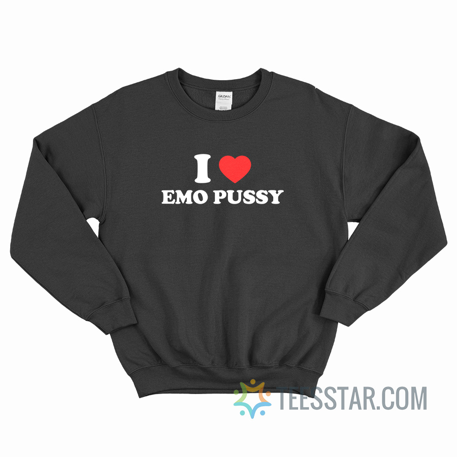 I Love Emo Pussy Sweatshirt