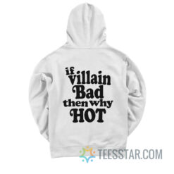 If Villain Bad Then Why Hot Hoodie