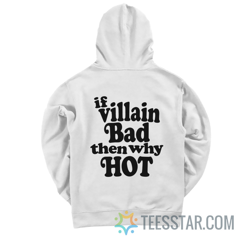 If Villain Bad Then Why Hot Hoodie