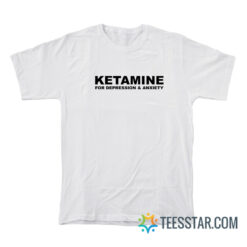 Ketamnie For Depression And Anxiety T-Shirt