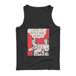 Life's A Bitch And So Am I Tank Top