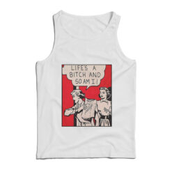 Life's A Bitch And So Am I Tank Top