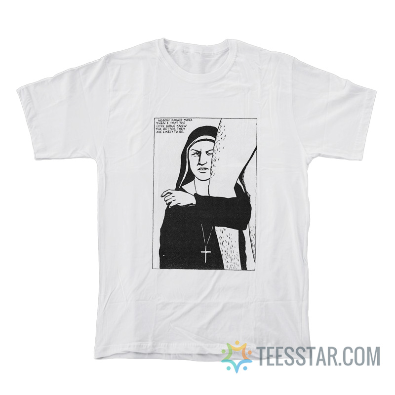 Nobody Knows More Than I That The Less Girls Know The Better The Are Likely To Be T-Shirt