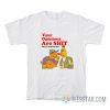 Your Opinions Are Shit They're Fucking Shit T-Shirt