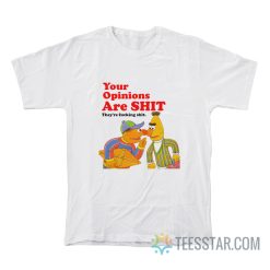 Your Opinions Are Shit They're Fucking Shit T-Shirt