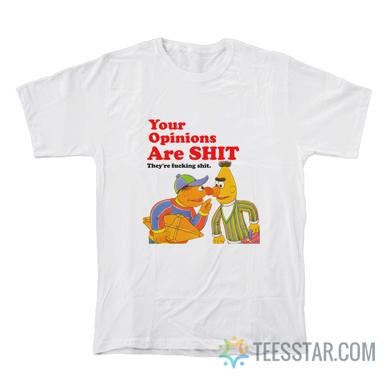 Your Opinions Are Shit They're Fucking Shit T-Shirt