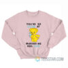 You're So Good At Making Me Feel Bad Sweatshirt