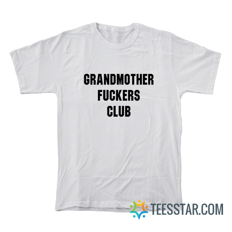 Grandmothers Fuckers Club T-Shirt