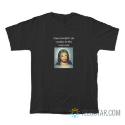 Jesus Wouldn't Do Cocaine In The Restroom T-Shirt