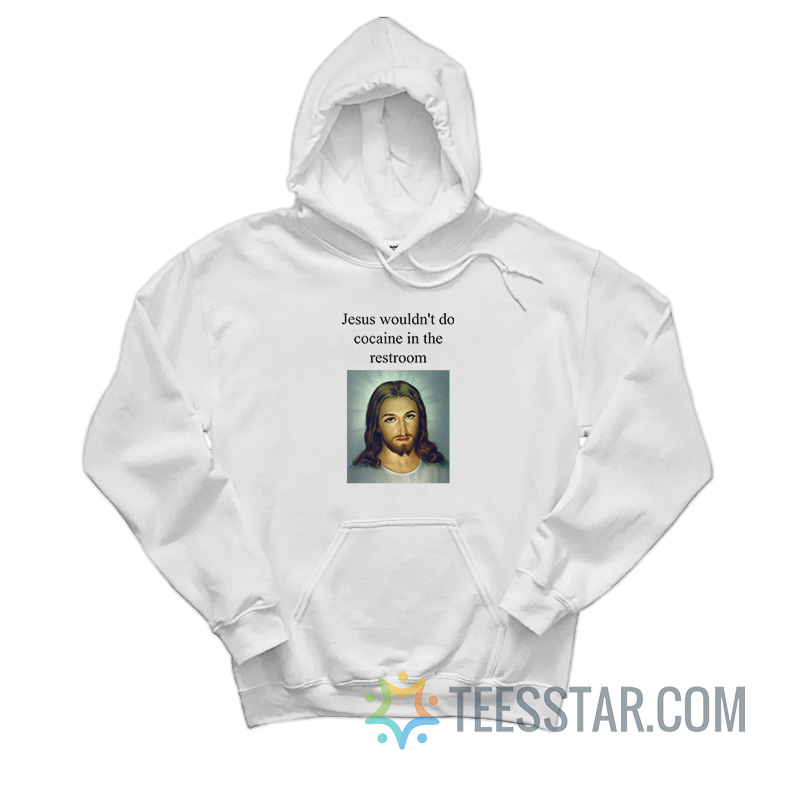 Jesus Wouldn't Do Cocaine In The Restroom Hoodie