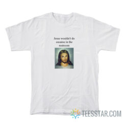 Jesus Wouldn't Do Cocaine In The Restroom T-Shirt