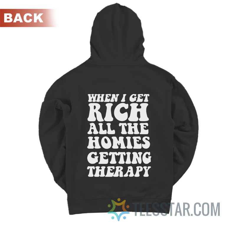 When I Get Rich All The Homies Getting Therapy Hoodie