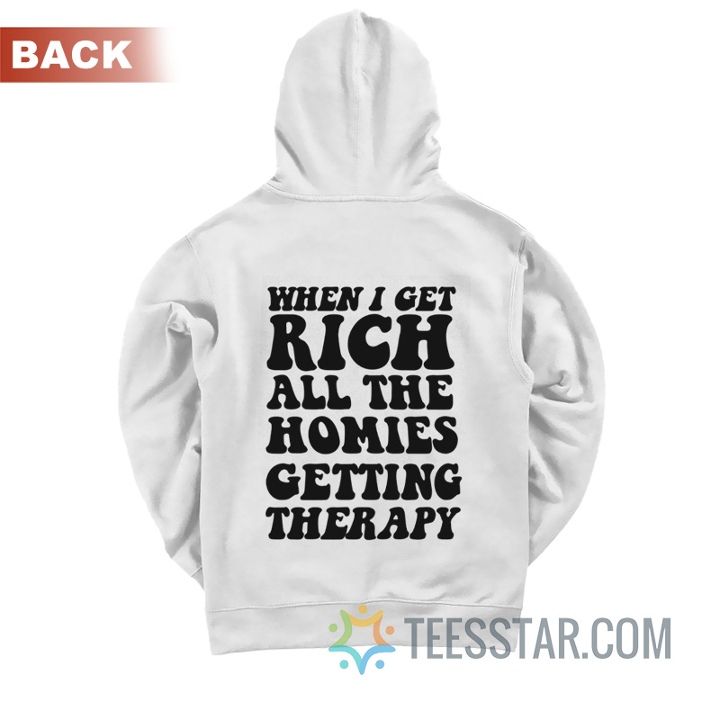 When I Get Rich All The Homies Getting Therapy Hoodie