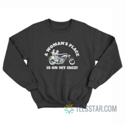 A Woman's Place Is On My Face Sweatshirt