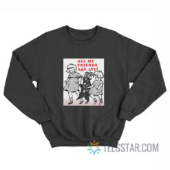 All My Friends Are Evil Sweatshirt