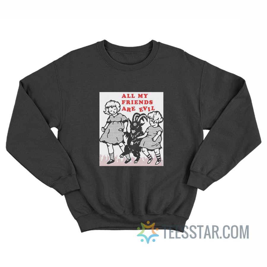 All My Friends Are Evil Sweatshirt