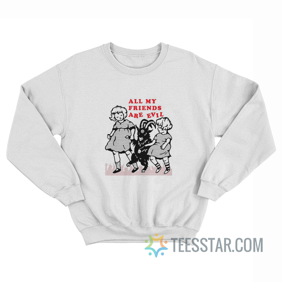All My Friends Are Evil Sweatshirt