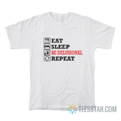 Eat Sleep Be Delusional Repeat T-Shirt