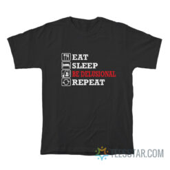 Eat Sleep Be Delusional Repeat T-Shirt