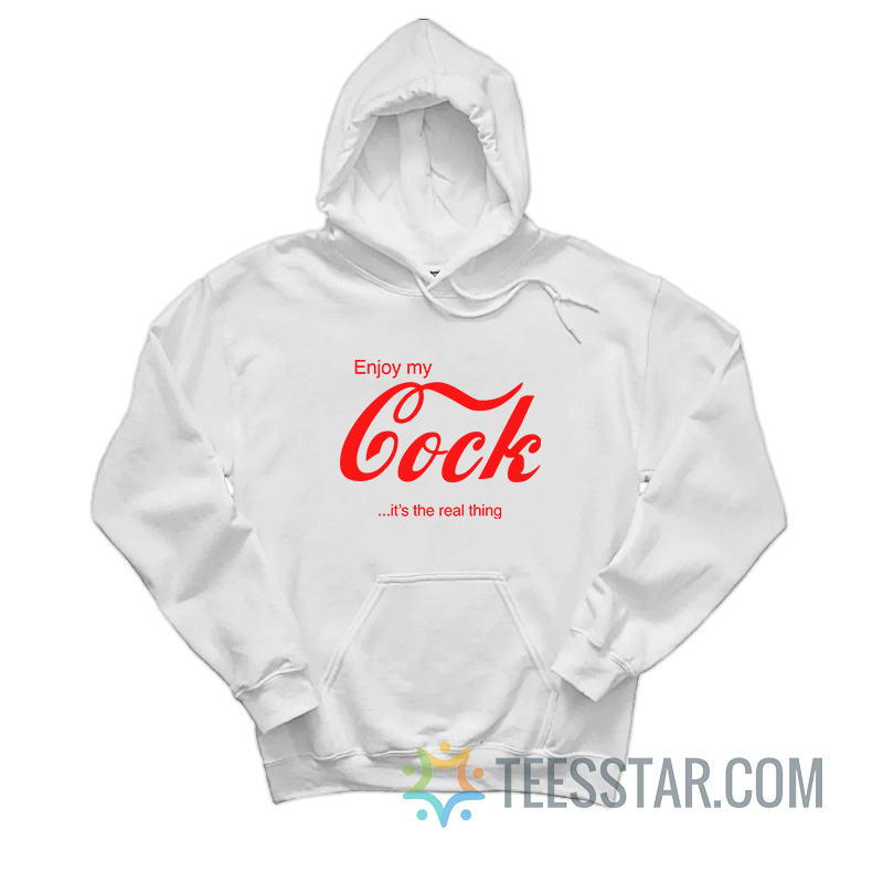 Enjoy My Cock It's The Real Thing Hoodie