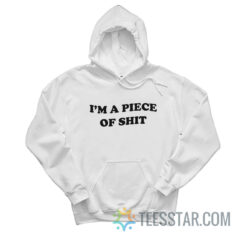 I'm A Piece Of Shit Hoodie