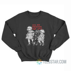All My Friends Are Evil Sweatshirt For Unisex