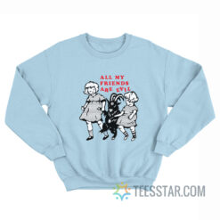 All My Friends Are Evil Sweatshirt For Unisex