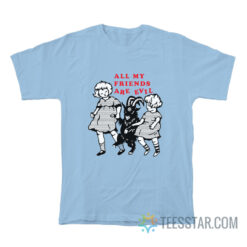 All My Friends Are Evil T-Shirt For Unisex