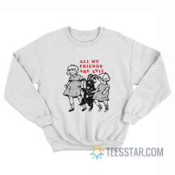 All My Friends Are Evil Sweatshirt For Unisex