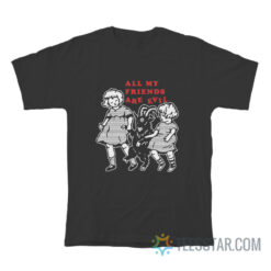 All My Friends Are Evil T-Shirt For Unisex