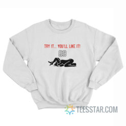 69 Try It You’ll Like It Sweatshirt