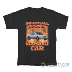 We Are All Dogs in God's Hot Car T-Shirt