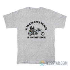 A Woman's Place Is On My Face T-Shirt